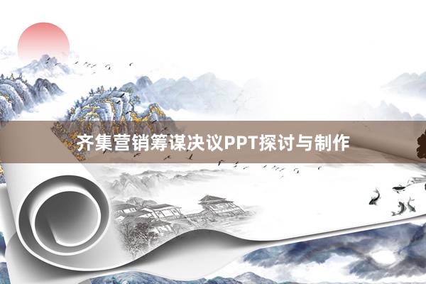 齐集营销筹谋决议PPT探讨与制作