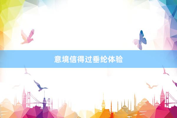 意境信得过垂纶体验