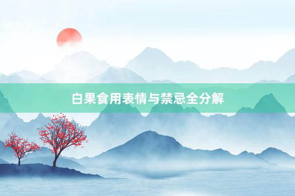 白果食用表情与禁忌全分解
