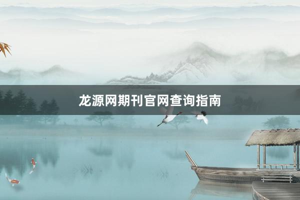 龙源网期刊官网查询指南