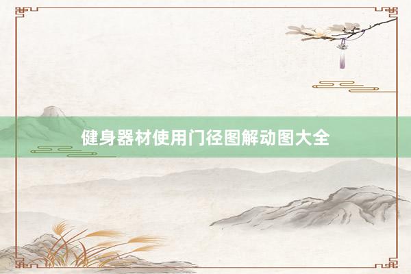 健身器材使用门径图解动图大全